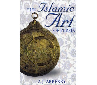 The Islamic Art of Persia - Ed. A.J. Arberry