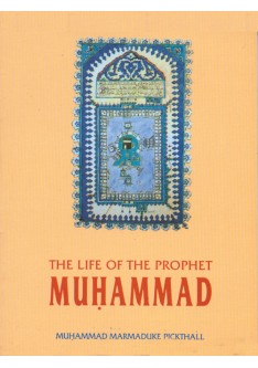The Life of the Prophet Muhammad - Mohd. Marmaduke Pickthall
