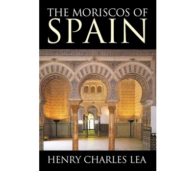 The Moriscos of Spain - Henry Charles Lea