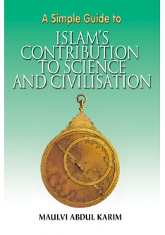 A Simple Guide to Islam’s Contribution to Science - Maulvi Abdul Karim