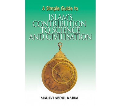 A Simple Guide to Islam’s Contribution to Science - Maulvi Abdul Karim