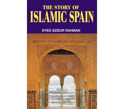 The Story of Islamic Spain - Syed Azizur Rahman